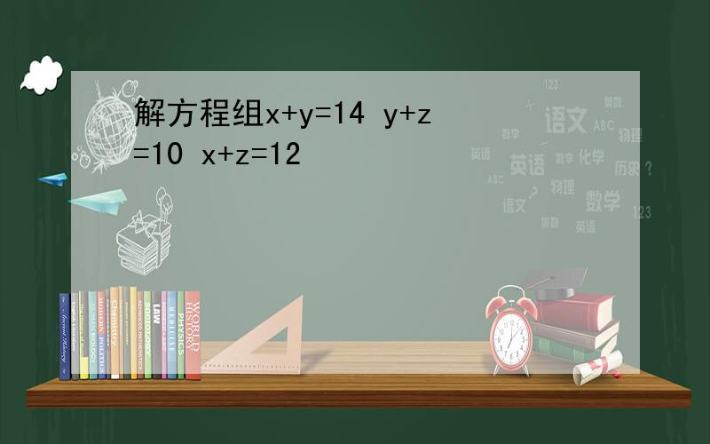 解方程组x+y=14 y+z=10 x+z=12