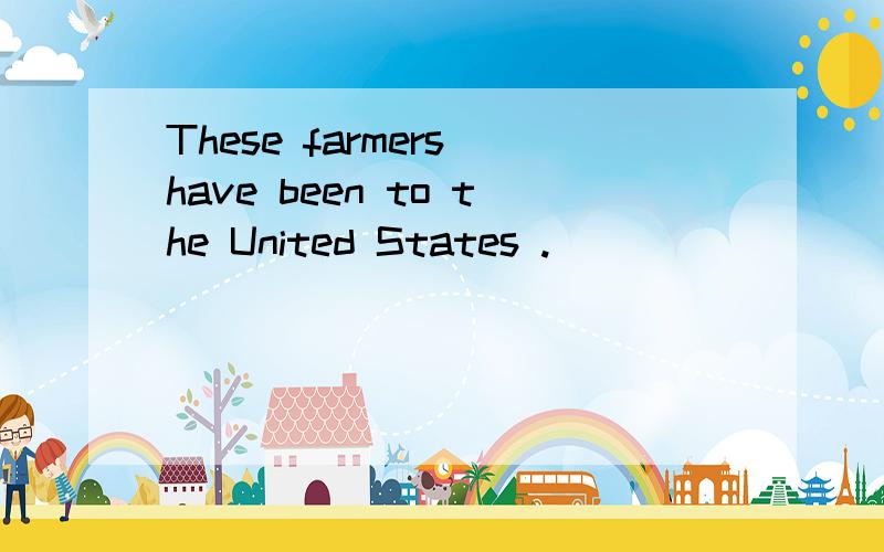 These farmers have been to the United States .