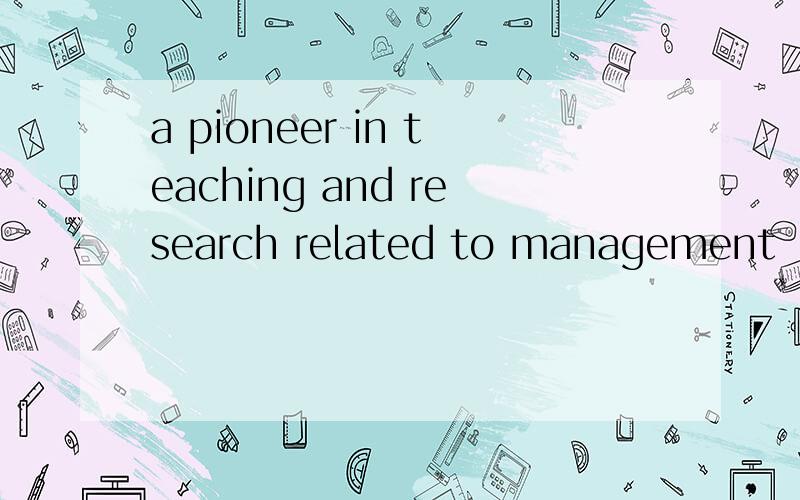 a pioneer in teaching and research related to management