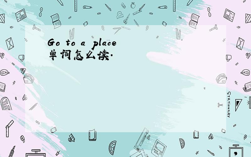 Go to a place 单词怎么读.