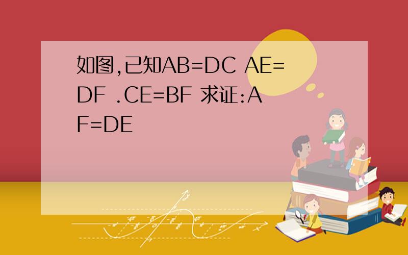 如图,已知AB=DC AE=DF .CE=BF 求证:AF=DE