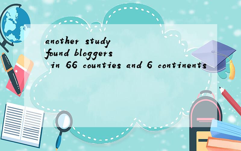another study found bloggers in 66 counties and 6 continents