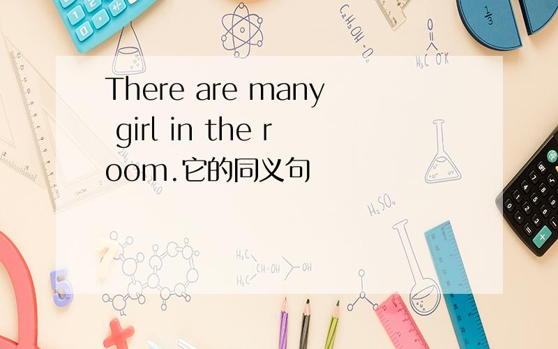 There are many girl in the room.它的同义句