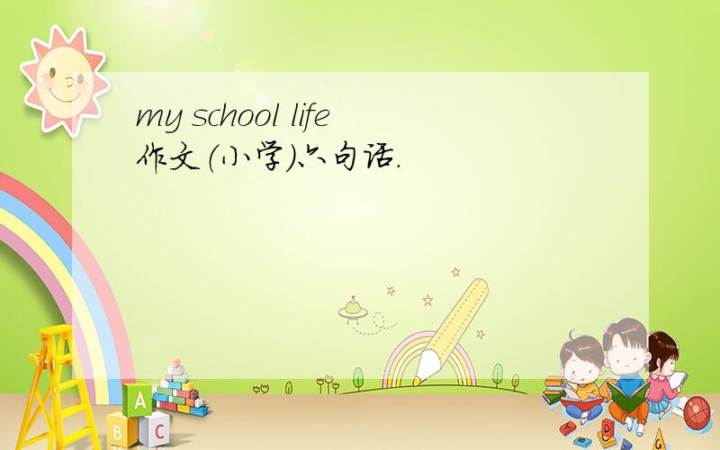 my school life作文（小学）六句话.