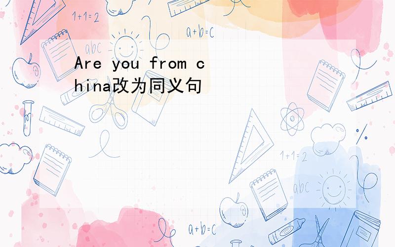 Are you from china改为同义句