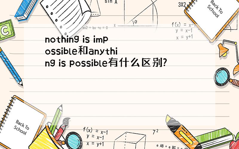 nothing is impossible和anything is possible有什么区别?