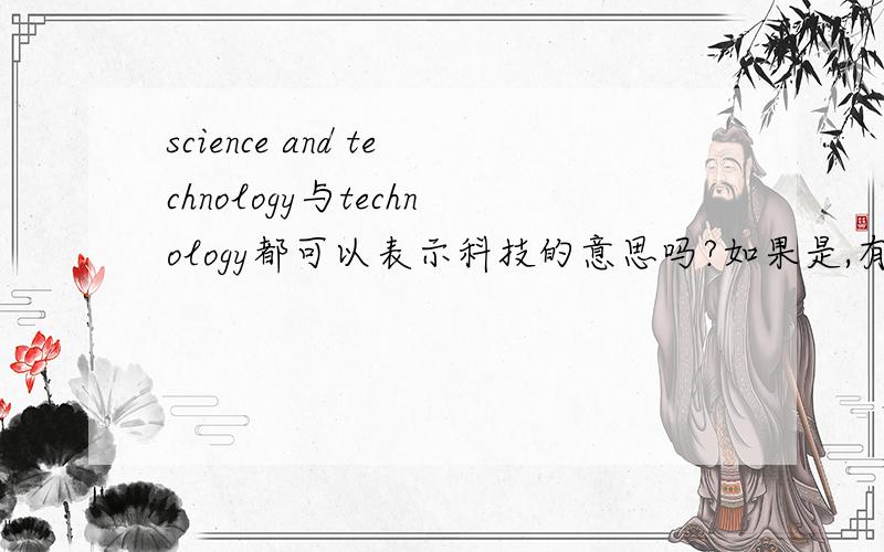 science and technology与technology都可以表示科技的意思吗?如果是,有什么区别?