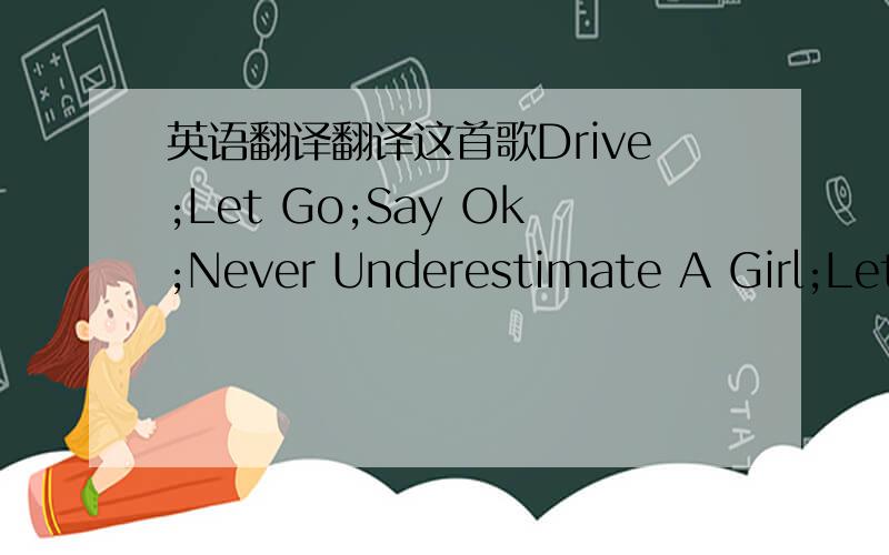 英语翻译翻译这首歌Drive;Let Go;Say Ok;Never Underestimate A Girl;Let'
