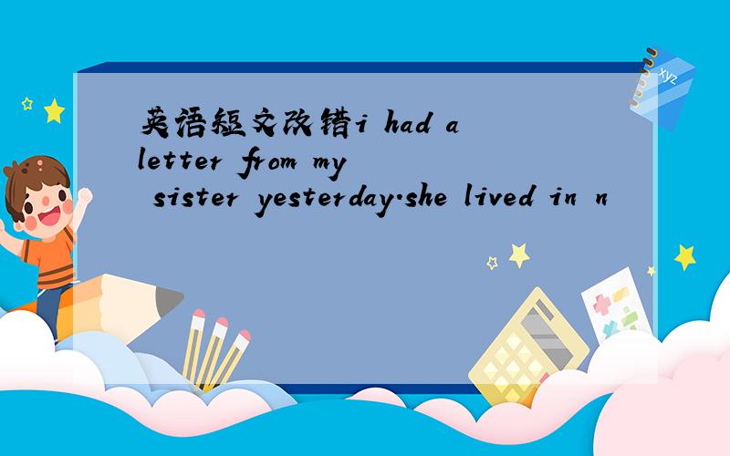 英语短文改错i had a letter from my sister yesterday.she lived in n