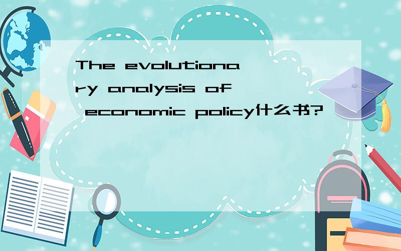 The evolutionary analysis of economic policy什么书?
