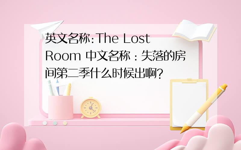 英文名称:The Lost Room 中文名称：失落的房间第二季什么时候出啊?