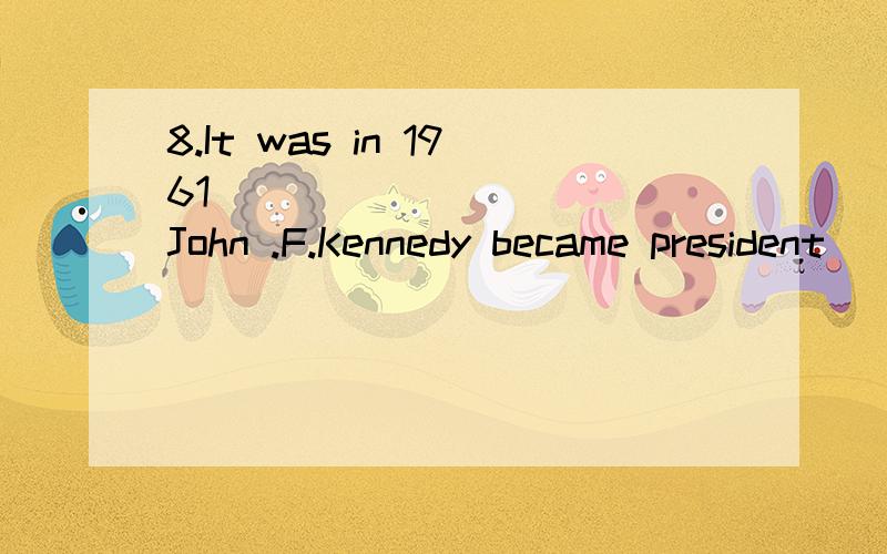 8.It was in 1961 __________ John .F.Kennedy became president