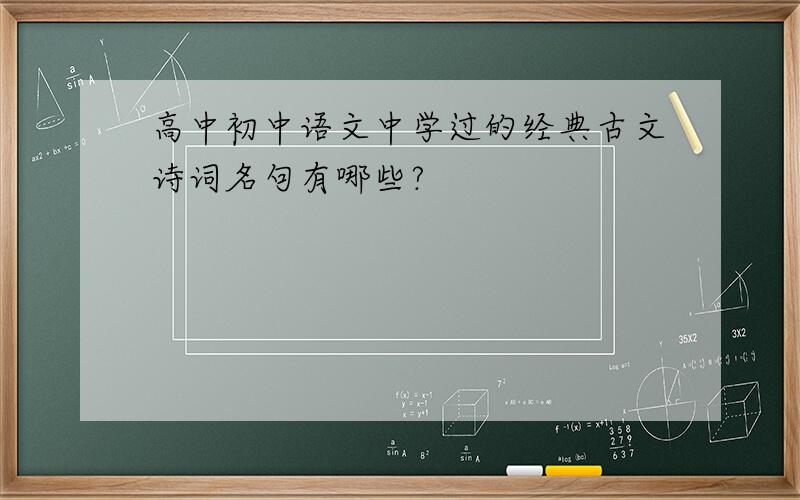 高中初中语文中学过的经典古文诗词名句有哪些?