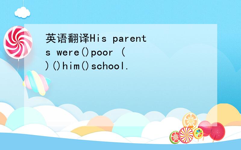 英语翻译His parents were()poor ()()him()school.