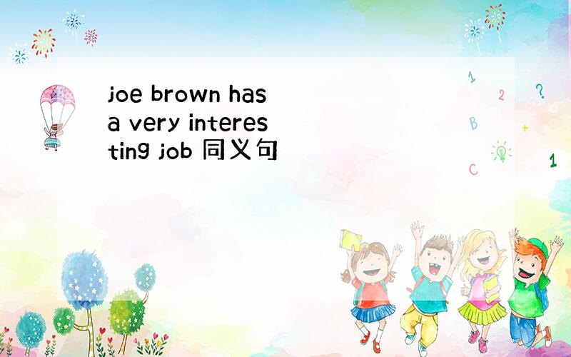 joe brown has a very interesting job 同义句