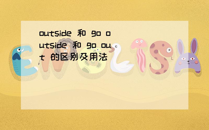 outside 和 go outside 和 go out 的区别及用法
