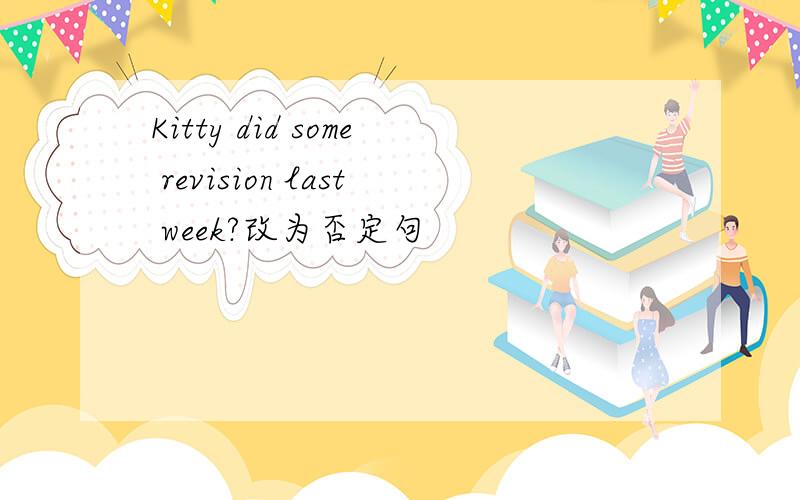 Kitty did some revision last week?改为否定句
