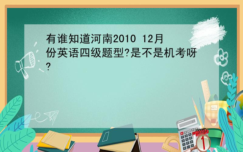 有谁知道河南2010 12月份英语四级题型?是不是机考呀?