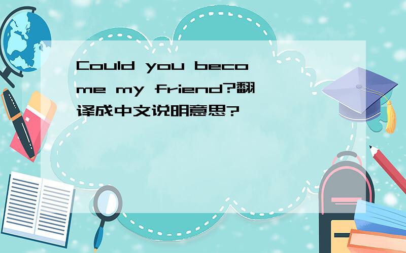 Could you become my friend?翻译成中文说明意思?