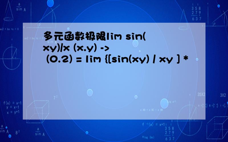 多元函数极限lim sin(xy)/x (x.y) -> (0.2) = lim {[sin(xy) / xy ] *