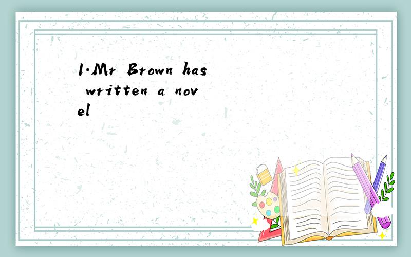 1.Mr Brown has written a novel