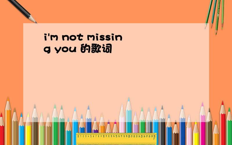 i'm not missing you 的歌词