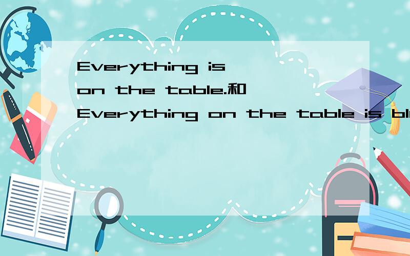 Everything is on the table.和Everything on the table is blue.