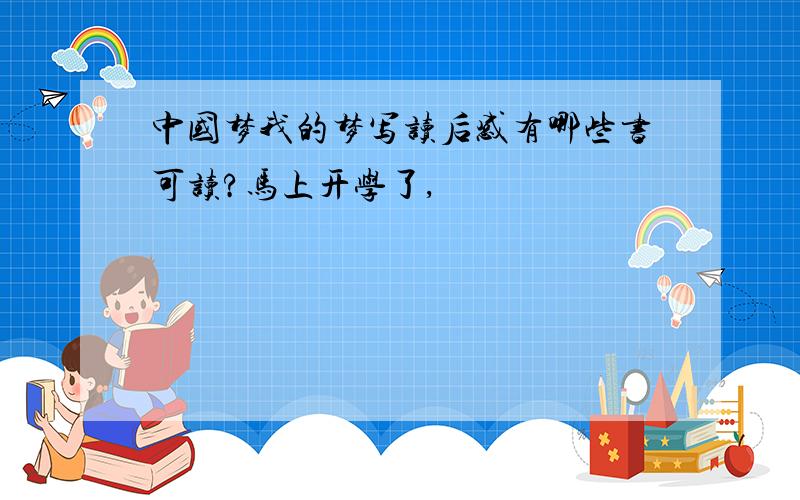中国梦我的梦写读后感有哪些书可读?马上开学了,