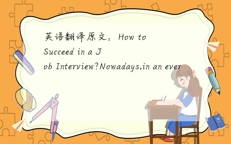 英语翻译原文：How to Succeed in a Job Interview?Nowadays,in an ever