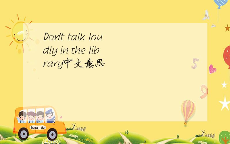 Don't talk loudly in the library中文意思