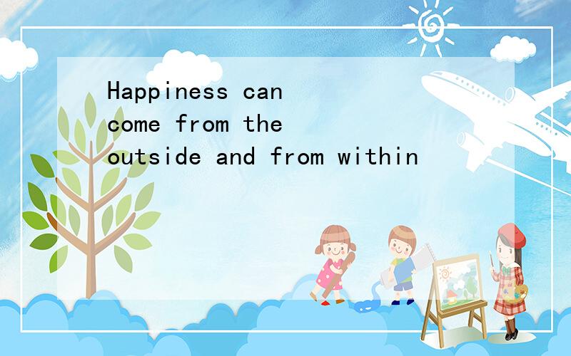 Happiness can come from the outside and from within