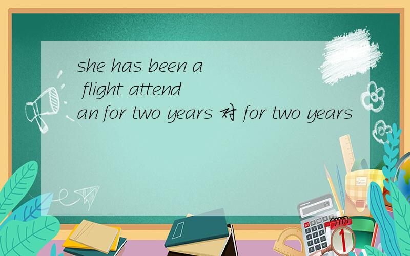 she has been a flight attendan for two years 对 for two years