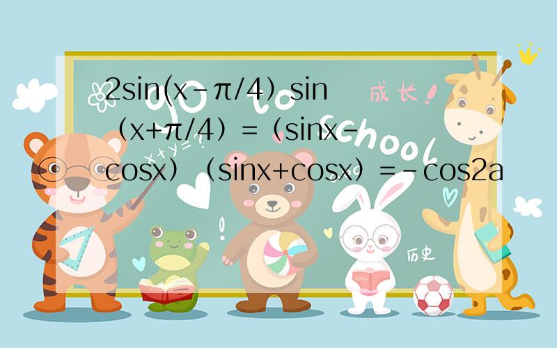 2sin(x-π/4）sin（x+π/4）=（sinx-cosx）（sinx+cosx）=-cos2a
