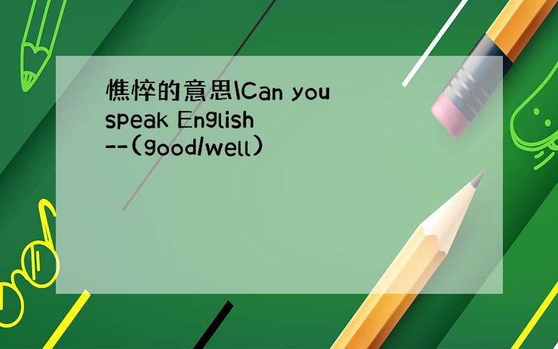 憔悴的意思\Can you speak English --(good/well)