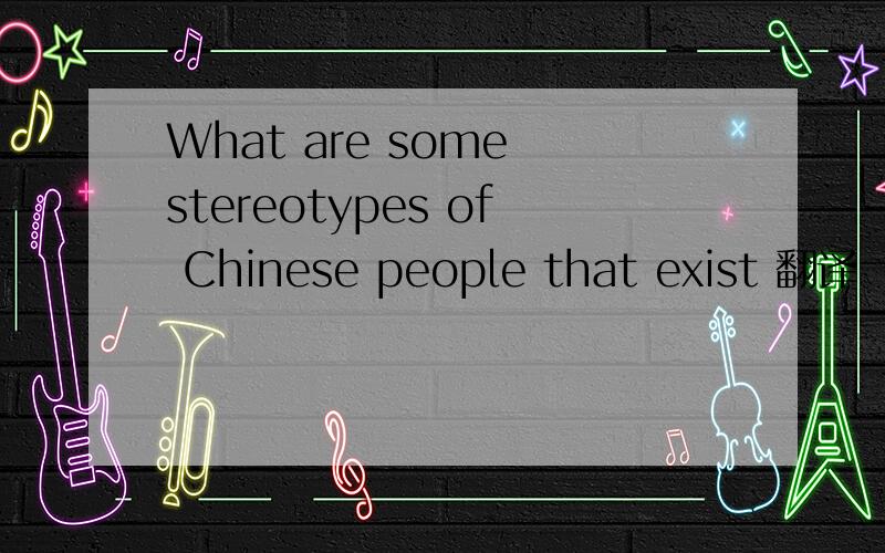What are some stereotypes of Chinese people that exist 翻译