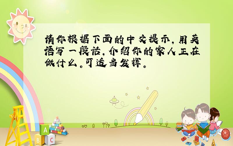 请你根据下面的中文提示，用英语写一段话，介绍你的家人正在做什么。可适当发挥。