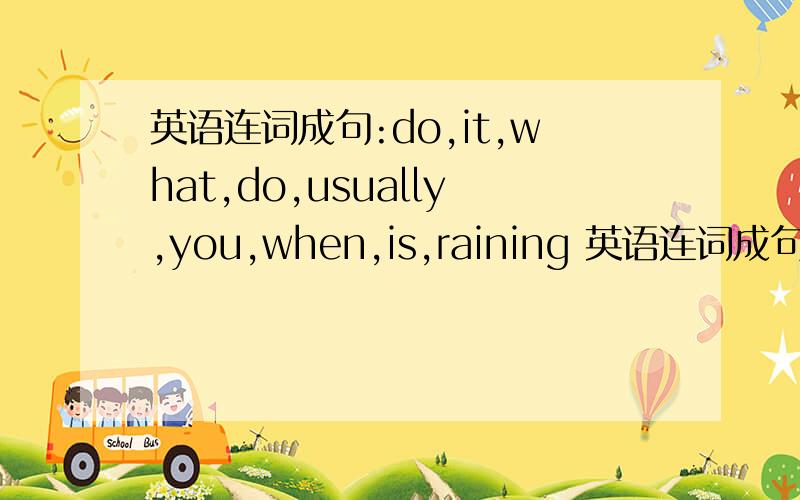 英语连词成句:do,it,what,do,usually,you,when,is,raining 英语连词成句:do,i