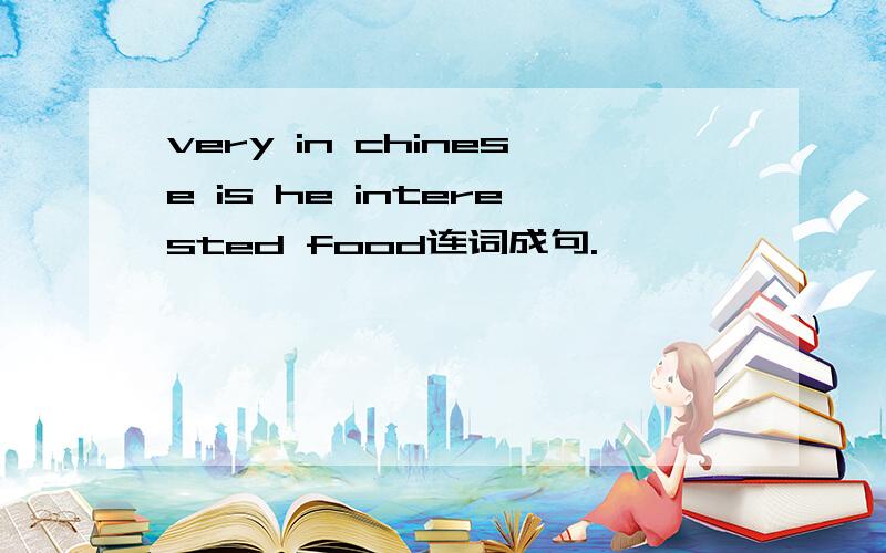 very in chinese is he interested food连词成句.