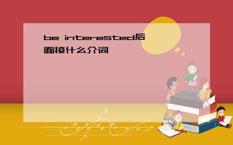be interested后面接什么介词