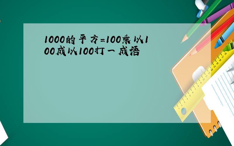 1000的平方=100乘以100成以100打一成语
