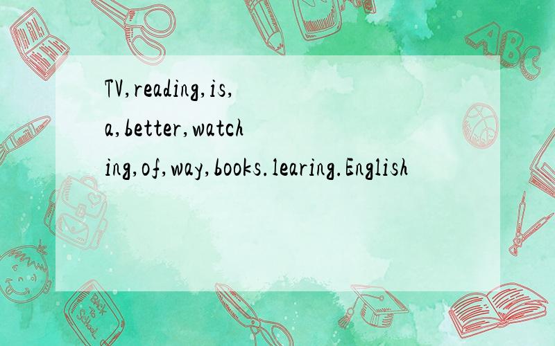 TV,reading,is,a,better,watching,of,way,books.learing.English