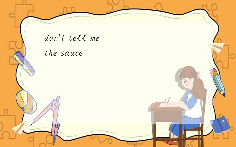 don't tell me the sauce