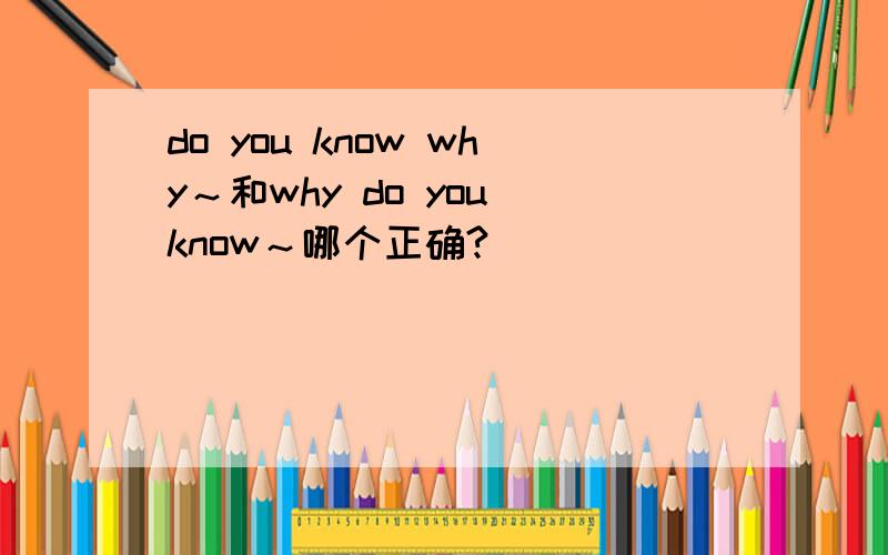 do you know why～和why do you know～哪个正确?