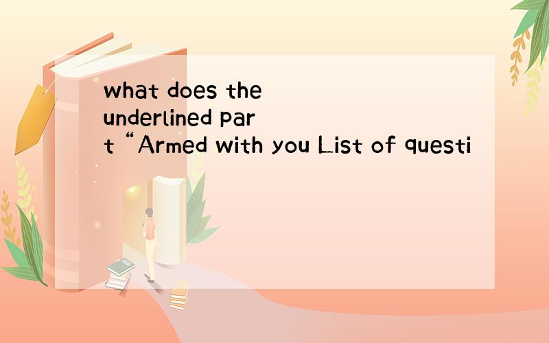 what does the underlined part “Armed with you List of questi