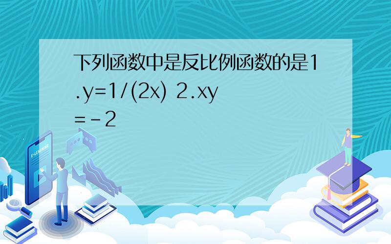 下列函数中是反比例函数的是1.y=1/(2x) 2.xy=-2