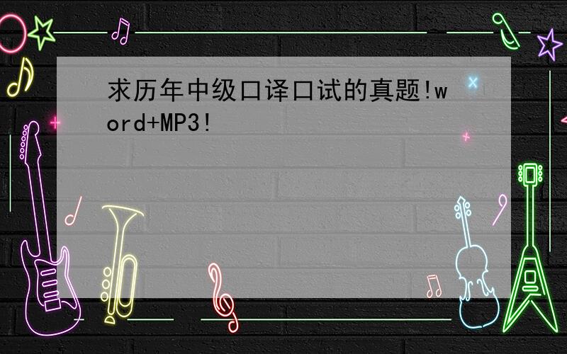 求历年中级口译口试的真题!word+MP3!