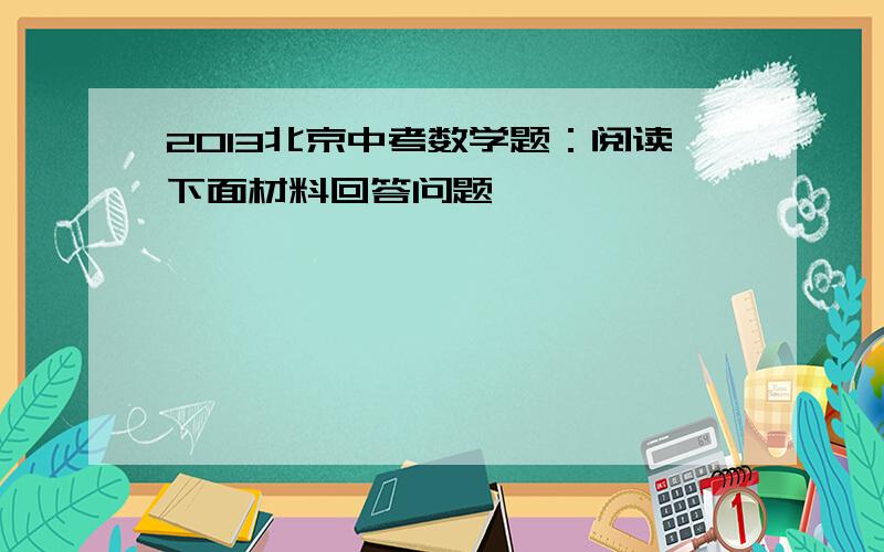 2013北京中考数学题：阅读下面材料回答问题