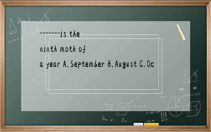 -------is the ninth moth of a year A.September B.August C.Oc