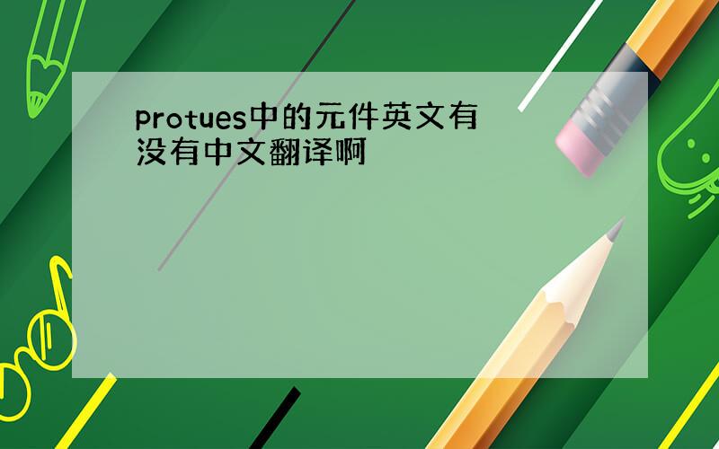 protues中的元件英文有没有中文翻译啊
