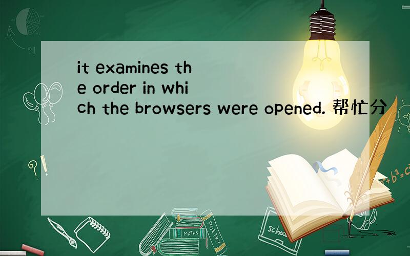 it examines the order in which the browsers were opened. 帮忙分